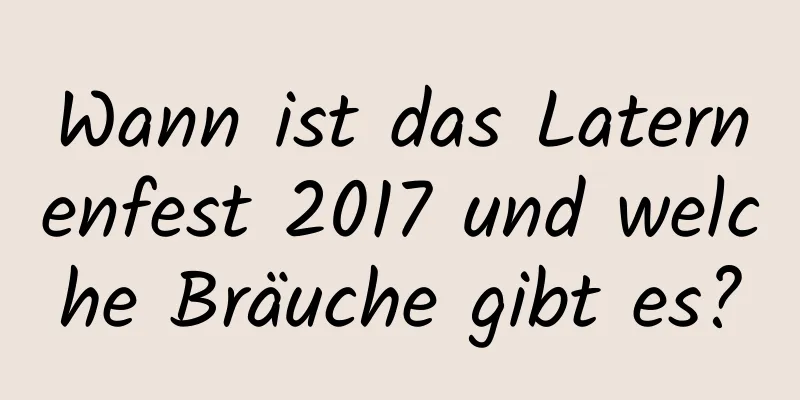 Wann ist das Laternenfest 2017 und welche Bräuche gibt es?