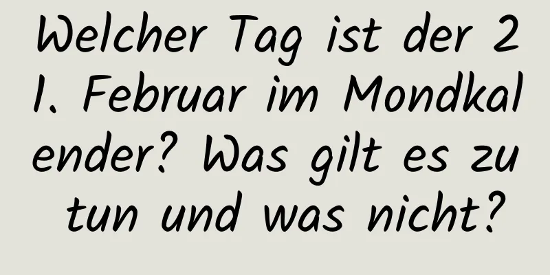 Welcher Tag ist der 21. Februar im Mondkalender? Was gilt es zu tun und was nicht?