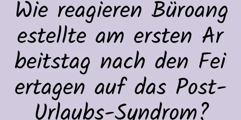 Wie reagieren Büroangestellte am ersten Arbeitstag nach den Feiertagen auf das Post-Urlaubs-Syndrom?