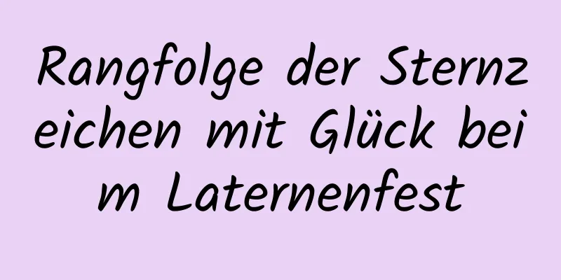 Rangfolge der Sternzeichen mit Glück beim Laternenfest