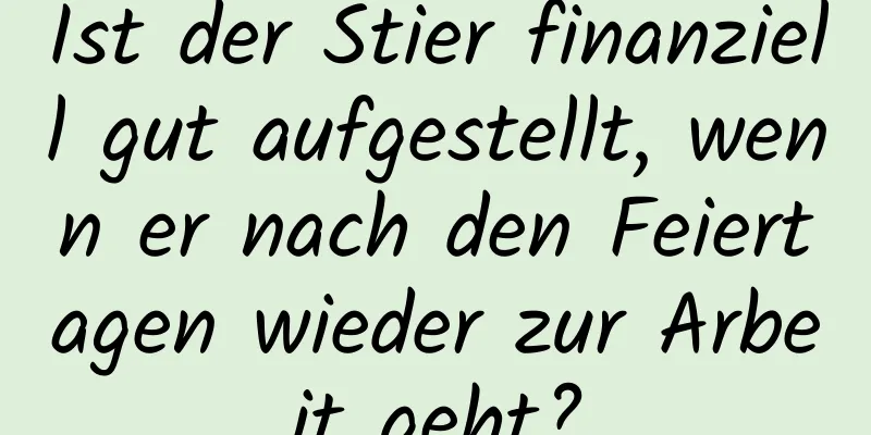 Ist der Stier finanziell gut aufgestellt, wenn er nach den Feiertagen wieder zur Arbeit geht?