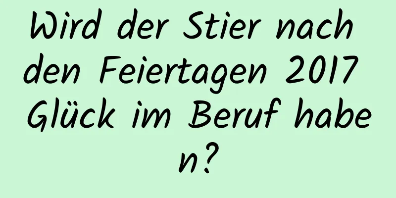 Wird der Stier nach den Feiertagen 2017 Glück im Beruf haben?