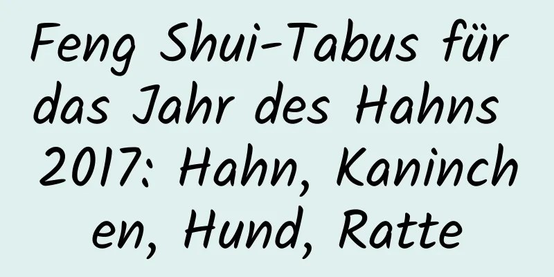 Feng Shui-Tabus für das Jahr des Hahns 2017: Hahn, Kaninchen, Hund, Ratte