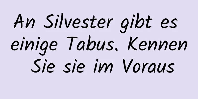 An Silvester gibt es einige Tabus. Kennen Sie sie im Voraus