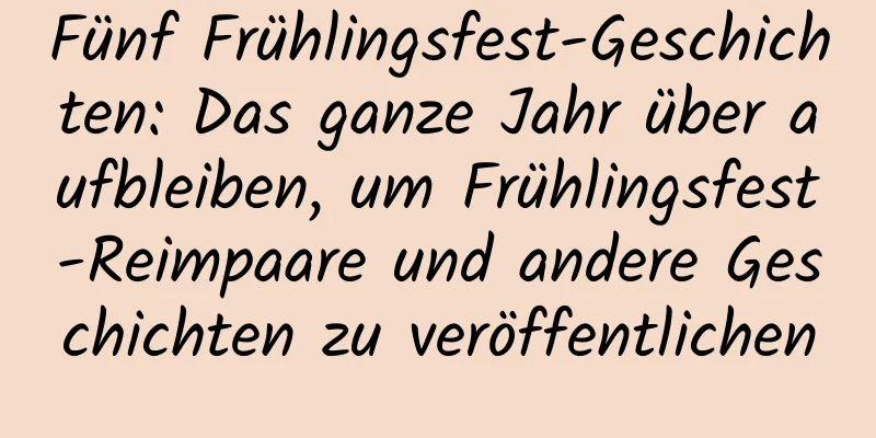 Fünf Frühlingsfest-Geschichten: Das ganze Jahr über aufbleiben, um Frühlingsfest-Reimpaare und andere Geschichten zu veröffentlichen