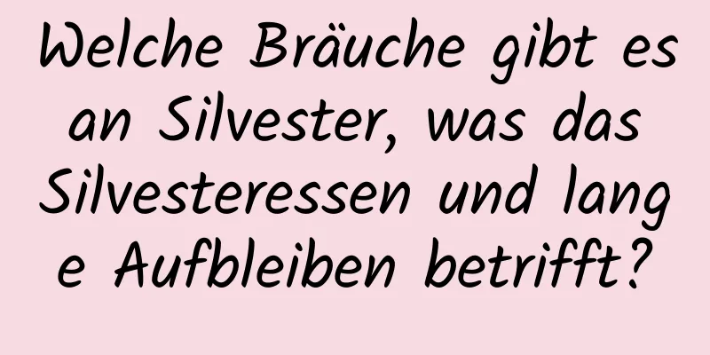 Welche Bräuche gibt es an Silvester, was das Silvesteressen und lange Aufbleiben betrifft?