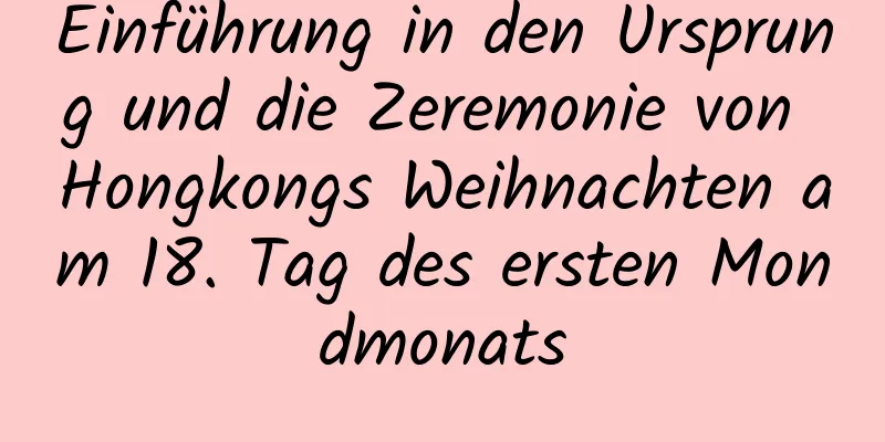 Einführung in den Ursprung und die Zeremonie von Hongkongs Weihnachten am 18. Tag des ersten Mondmonats