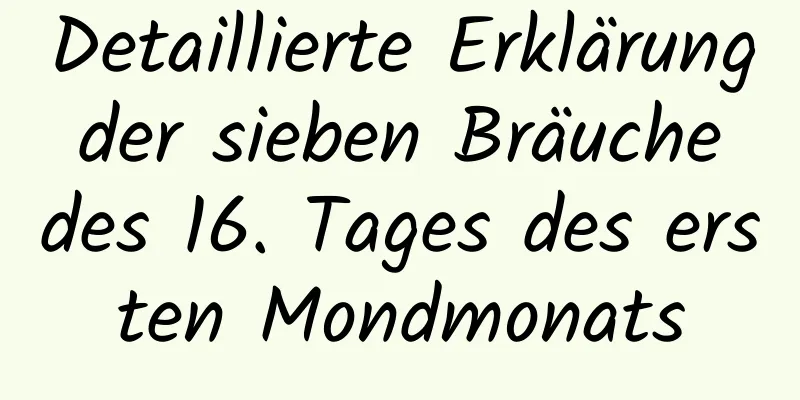 Detaillierte Erklärung der sieben Bräuche des 16. Tages des ersten Mondmonats