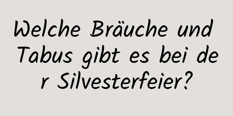 Welche Bräuche und Tabus gibt es bei der Silvesterfeier?