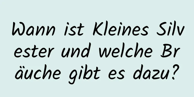 Wann ist Kleines Silvester und welche Bräuche gibt es dazu?