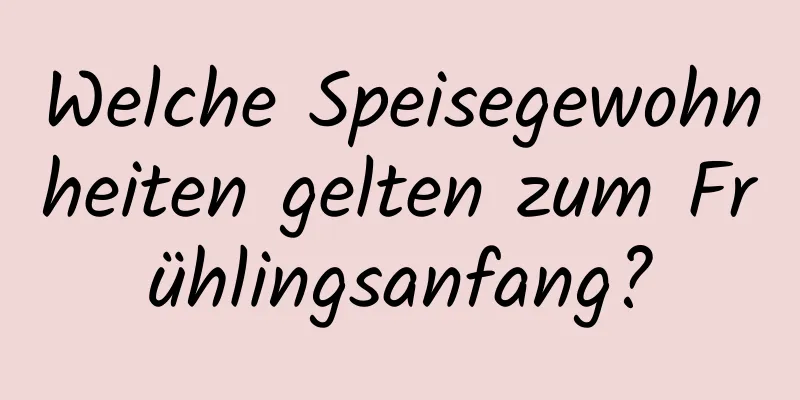 Welche Speisegewohnheiten gelten zum Frühlingsanfang?