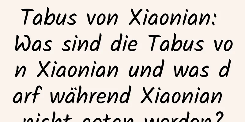 Tabus von Xiaonian: Was sind die Tabus von Xiaonian und was darf während Xiaonian nicht getan werden?