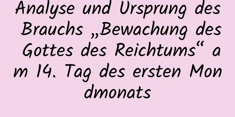 Analyse und Ursprung des Brauchs „Bewachung des Gottes des Reichtums“ am 14. Tag des ersten Mondmonats