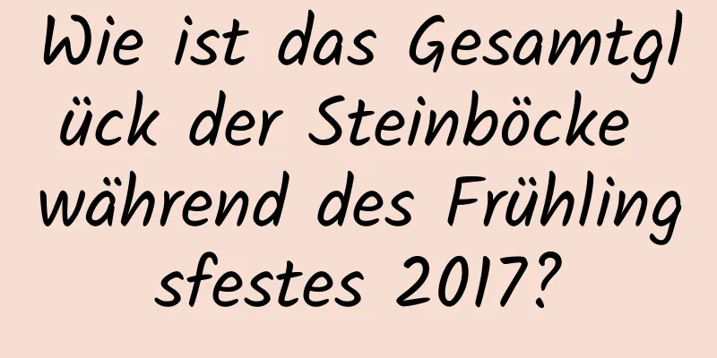 Wie ist das Gesamtglück der Steinböcke während des Frühlingsfestes 2017?