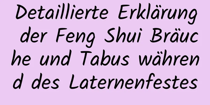 Detaillierte Erklärung der Feng Shui Bräuche und Tabus während des Laternenfestes