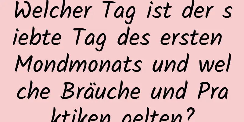 Welcher Tag ist der siebte Tag des ersten Mondmonats und welche Bräuche und Praktiken gelten?