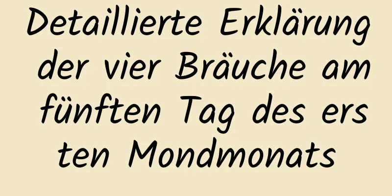 Detaillierte Erklärung der vier Bräuche am fünften Tag des ersten Mondmonats