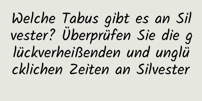 Welche Tabus gibt es an Silvester? Überprüfen Sie die glückverheißenden und unglücklichen Zeiten an Silvester