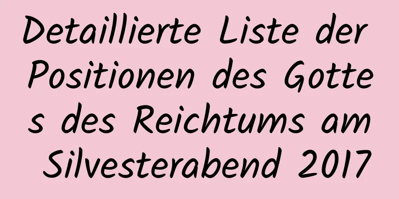 Detaillierte Liste der Positionen des Gottes des Reichtums am Silvesterabend 2017