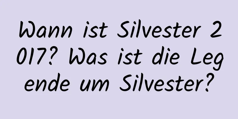 Wann ist Silvester 2017? Was ist die Legende um Silvester?