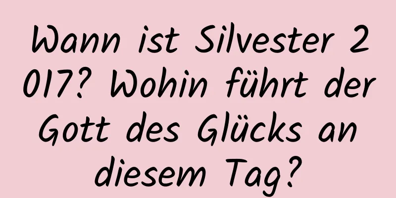 Wann ist Silvester 2017? Wohin führt der Gott des Glücks an diesem Tag?