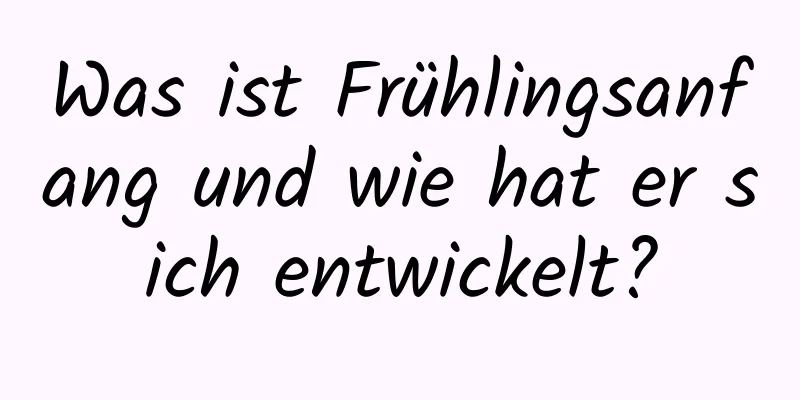 Was ist Frühlingsanfang und wie hat er sich entwickelt?