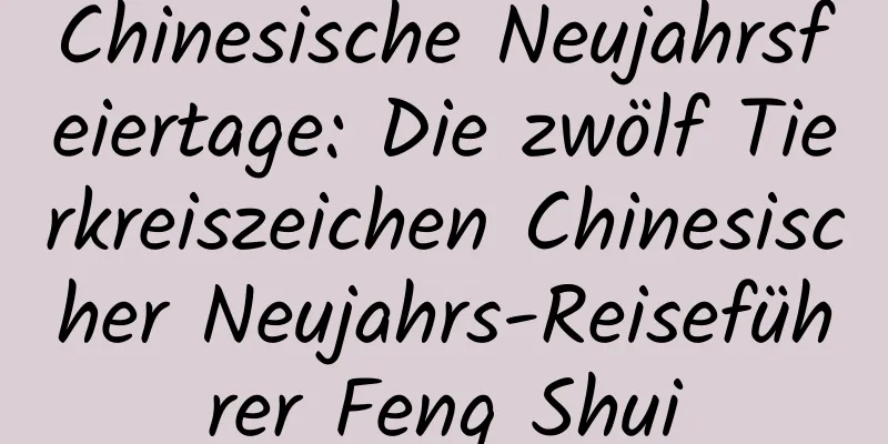 Chinesische Neujahrsfeiertage: Die zwölf Tierkreiszeichen Chinesischer Neujahrs-Reiseführer Feng Shui