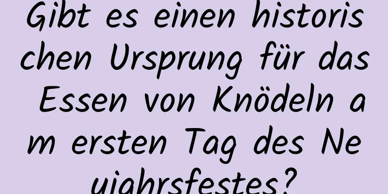 Gibt es einen historischen Ursprung für das Essen von Knödeln am ersten Tag des Neujahrsfestes?