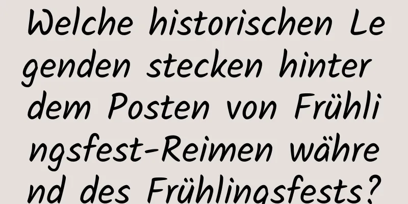 Welche historischen Legenden stecken hinter dem Posten von Frühlingsfest-Reimen während des Frühlingsfests?