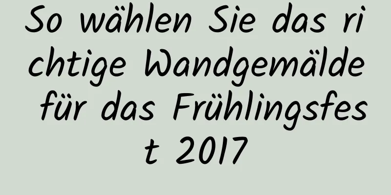 So wählen Sie das richtige Wandgemälde für das Frühlingsfest 2017