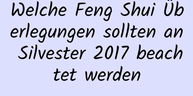 Welche Feng Shui Überlegungen sollten an Silvester 2017 beachtet werden