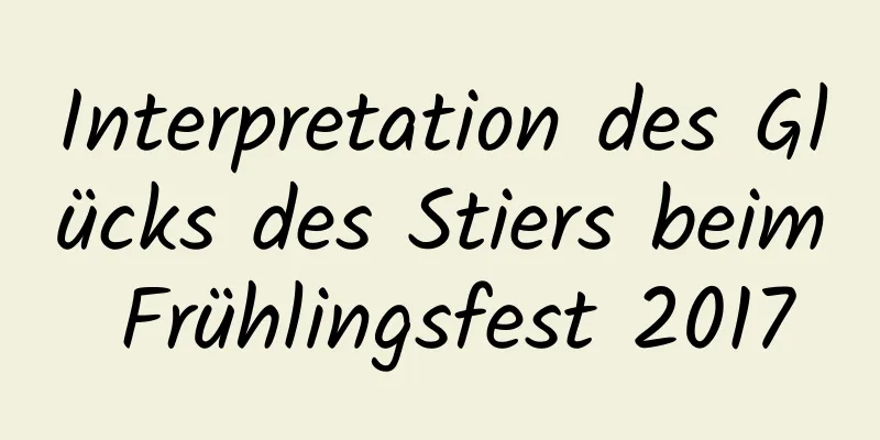 Interpretation des Glücks des Stiers beim Frühlingsfest 2017