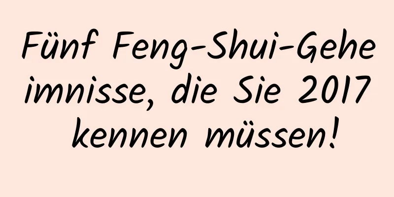 Fünf Feng-Shui-Geheimnisse, die Sie 2017 kennen müssen!