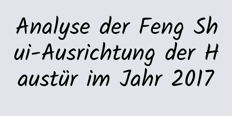 Analyse der Feng Shui-Ausrichtung der Haustür im Jahr 2017