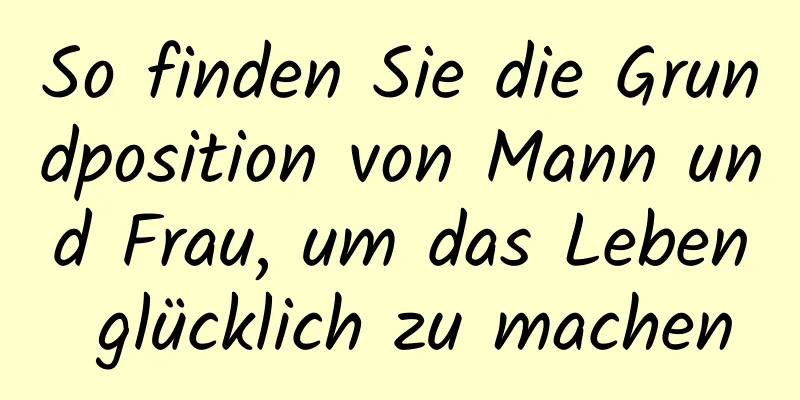 So finden Sie die Grundposition von Mann und Frau, um das Leben glücklich zu machen