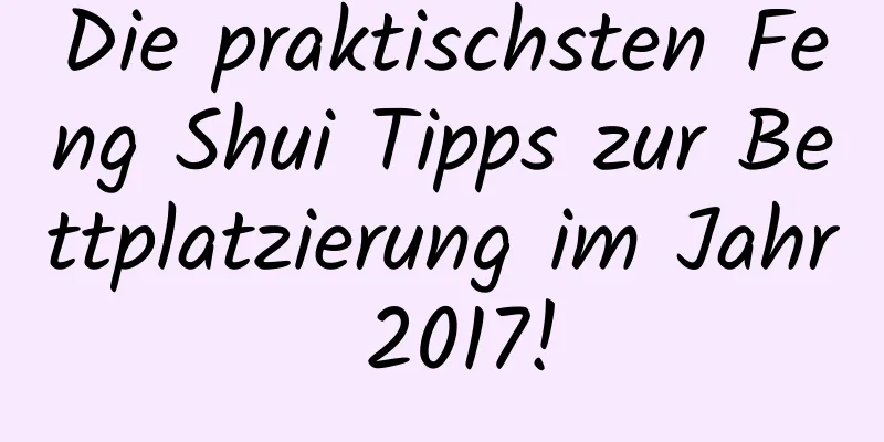 Die praktischsten Feng Shui Tipps zur Bettplatzierung im Jahr 2017!