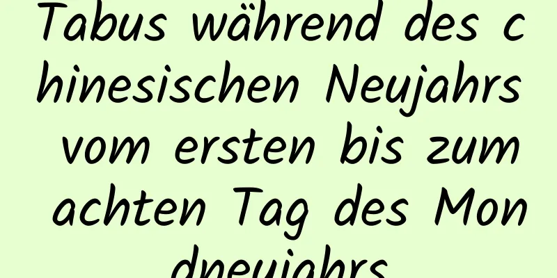 Tabus während des chinesischen Neujahrs vom ersten bis zum achten Tag des Mondneujahrs