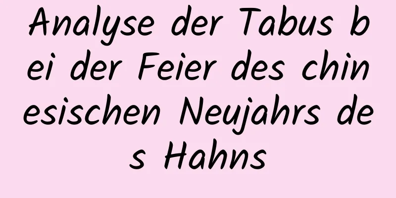 Analyse der Tabus bei der Feier des chinesischen Neujahrs des Hahns