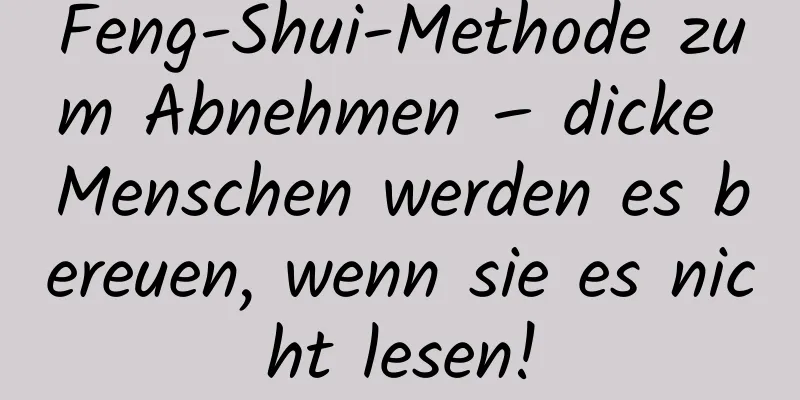 Feng-Shui-Methode zum Abnehmen – dicke Menschen werden es bereuen, wenn sie es nicht lesen!