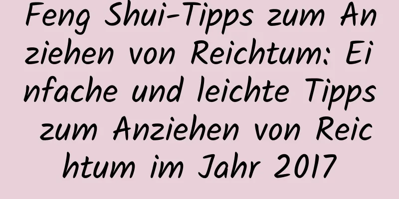 Feng Shui-Tipps zum Anziehen von Reichtum: Einfache und leichte Tipps zum Anziehen von Reichtum im Jahr 2017