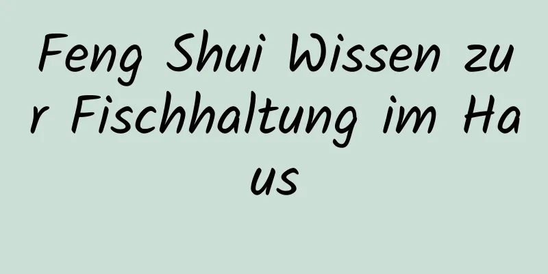 Feng Shui Wissen zur Fischhaltung im Haus