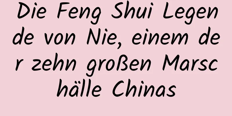 Die Feng Shui Legende von Nie, einem der zehn großen Marschälle Chinas