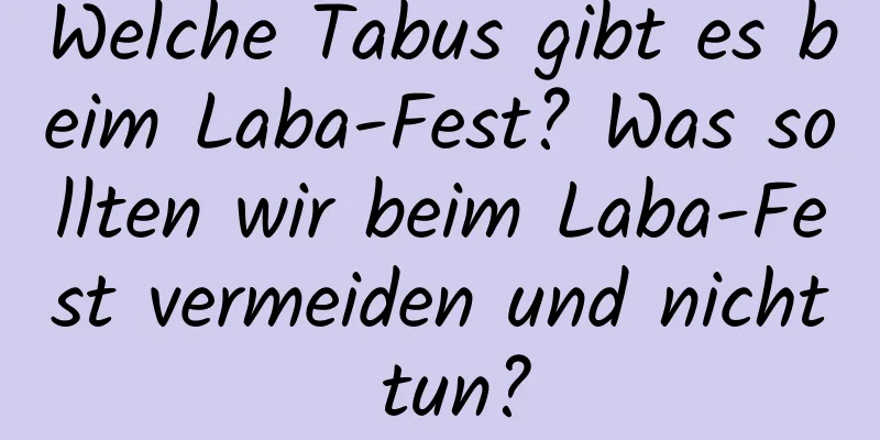 Welche Tabus gibt es beim Laba-Fest? Was sollten wir beim Laba-Fest vermeiden und nicht tun?