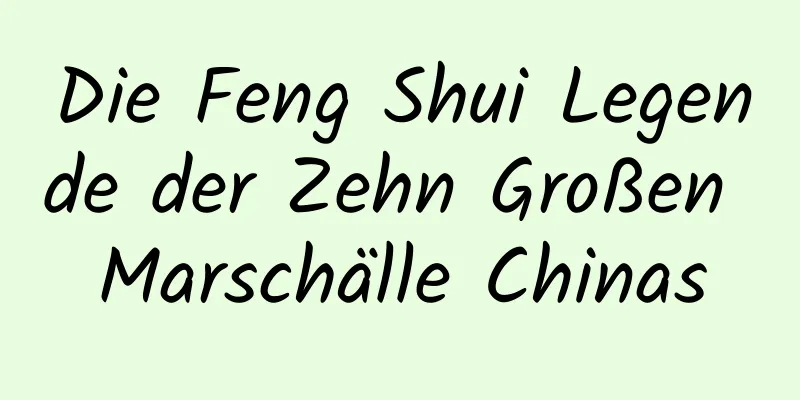 Die Feng Shui Legende der Zehn Großen Marschälle Chinas