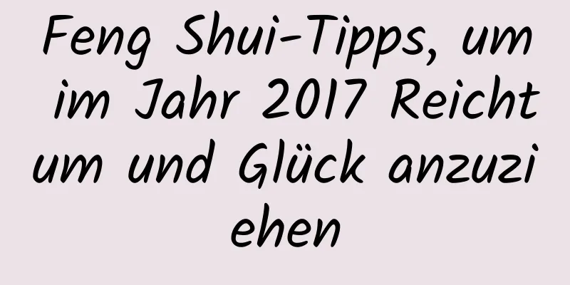 Feng Shui-Tipps, um im Jahr 2017 Reichtum und Glück anzuziehen