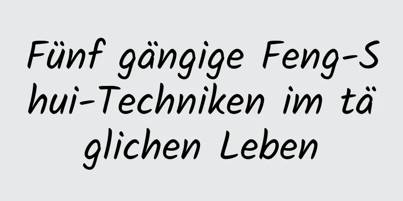 Fünf gängige Feng-Shui-Techniken im täglichen Leben