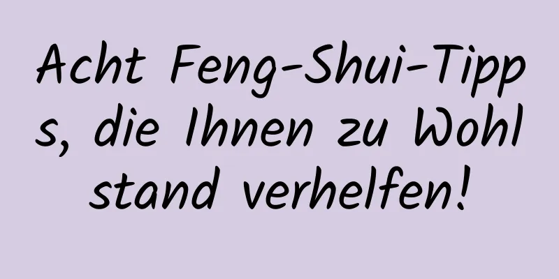 Acht Feng-Shui-Tipps, die Ihnen zu Wohlstand verhelfen!