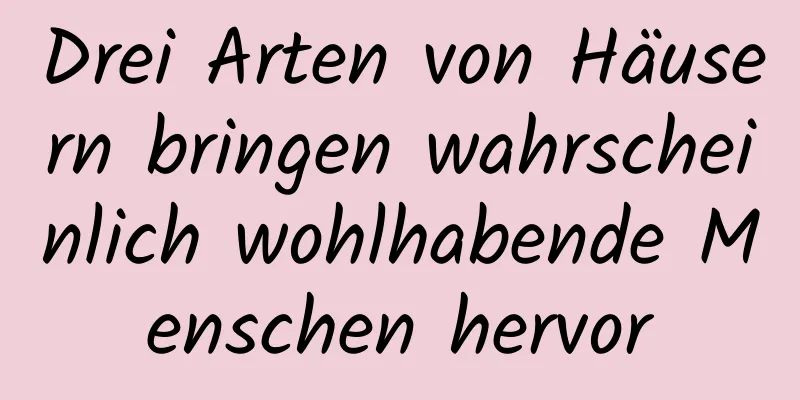 Drei Arten von Häusern bringen wahrscheinlich wohlhabende Menschen hervor