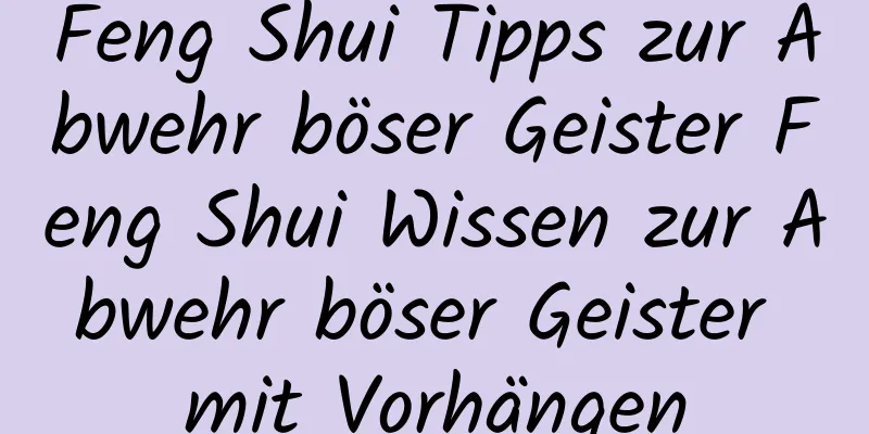 Feng Shui Tipps zur Abwehr böser Geister Feng Shui Wissen zur Abwehr böser Geister mit Vorhängen