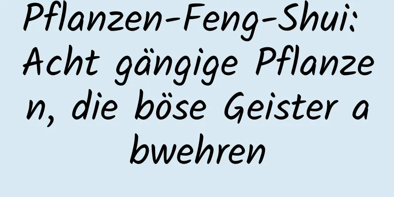 Pflanzen-Feng-Shui: Acht gängige Pflanzen, die böse Geister abwehren